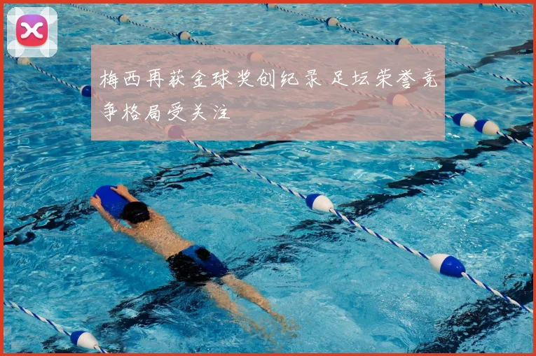 梅西再获金球奖创纪录 足坛荣誉竞争格局受关注
