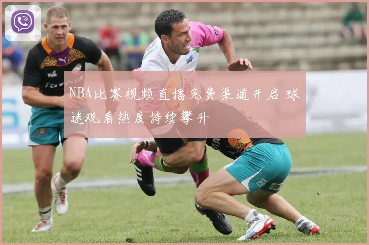 NBA比赛视频直播免费渠道开启 球迷观看热度持续攀升