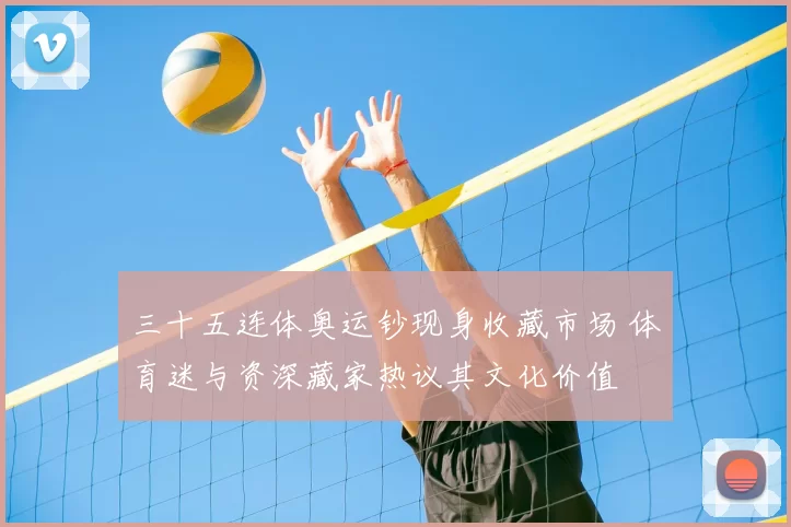 三十五连体奥运钞现身收藏市场 体育迷与资深藏家热议其文化价值