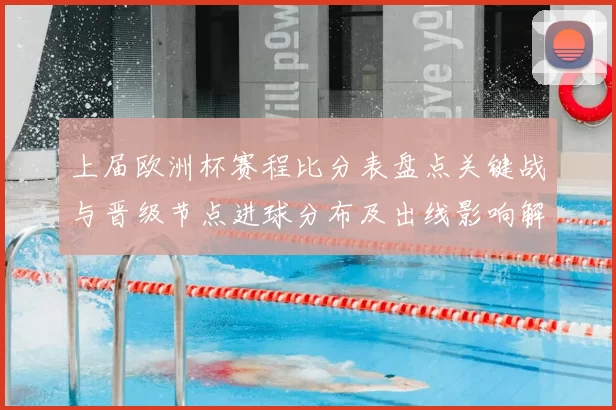 上届欧洲杯赛程比分表盘点关键战与晋级节点进球分布及出线影响解析