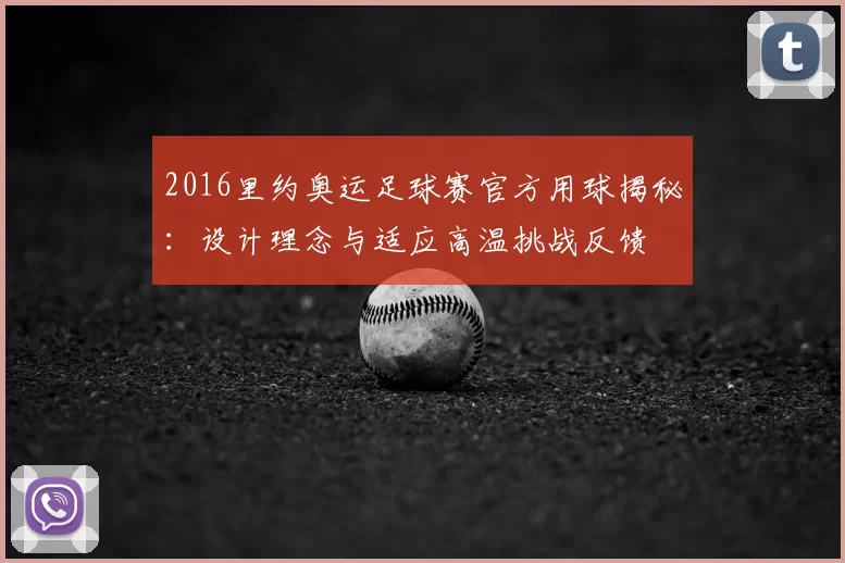 2016里约奥运足球赛官方用球揭秘:设计理念与适应高温挑战反馈