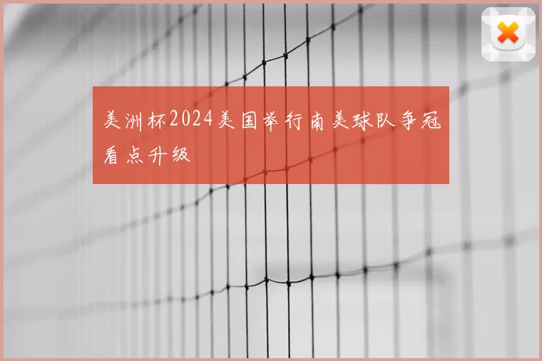 美洲杯2024美国举行南美球队争冠看点升级