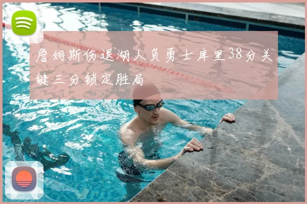 詹姆斯伤退湖人负勇士库里38分关键三分锁定胜局