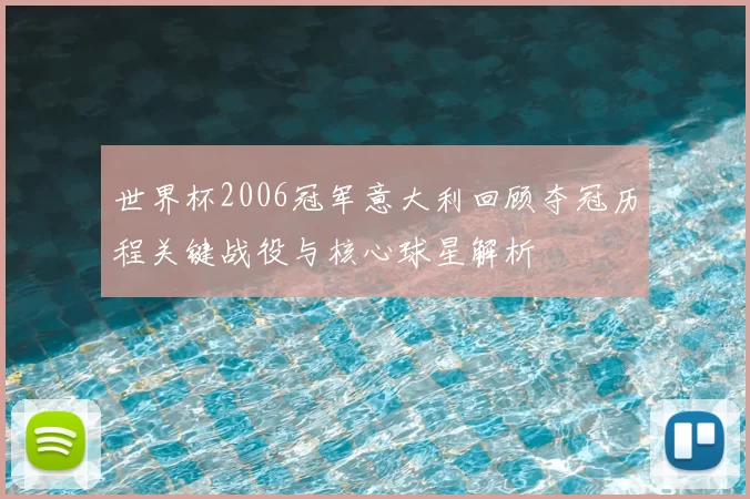 世界杯2006冠军意大利回顾夺冠历程关键战役与核心球星解析
