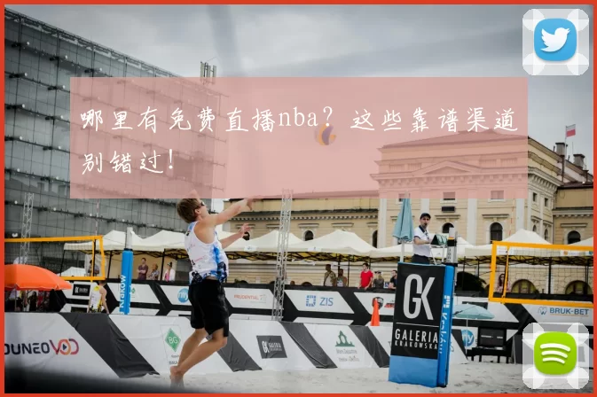 哪里有免费直播nba?这些靠谱渠道别错过!