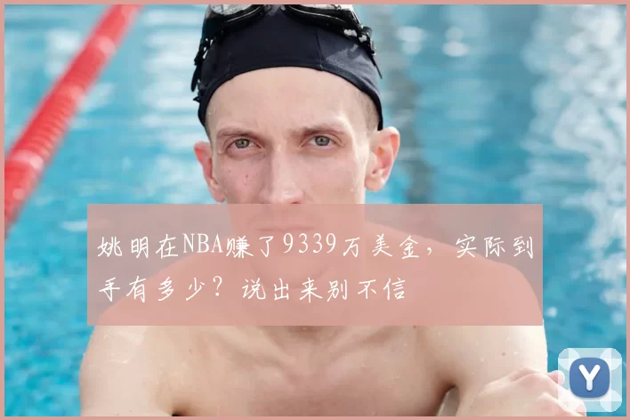 姚明在NBA赚了9339万美金,实际到手有多少?说出来别不信